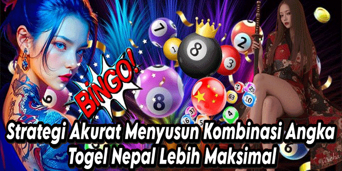 Strategi Akurat Menyusun Kombinasi Angka Togel Nepal Lebih Maksimal