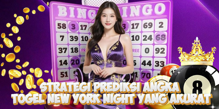 Strategi Prediksi Angka Togel New York Night Yang Akurat