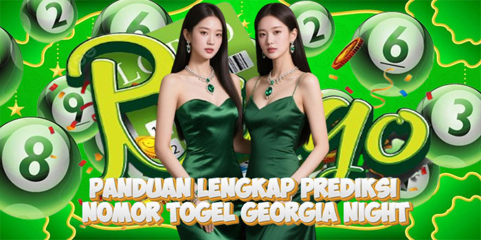 Panduan Lengkap Prediksi Nomor Togel Georgia Night