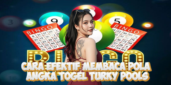 Cara Efektif Membaca Pola Angka Togel Turky Pools