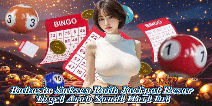 Rahasia Sukses Raih Jackpot Besar Togel Arab Saudi Hari Ini