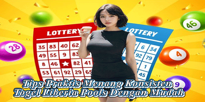 Tips Praktis Menang Konsisten Togel Liberia Pools Dengan Mudah