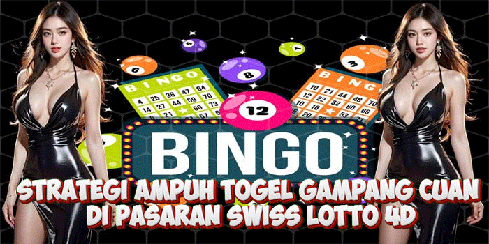 Strategi Ampuh Togel Gampang Cuan di Pasaran Swiss Lotto 4D